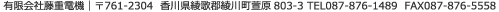 有限会社 藤重電機 〒761-2304 香川県綾川町萱原 803-3 TEL087-876-1489 FAX087-876-5558